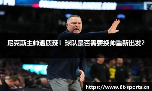 尼克斯主帅遭质疑！球队是否需要换帅重新出发？