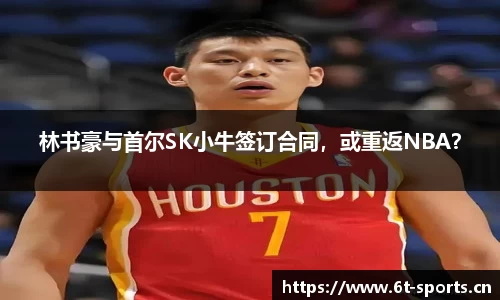 林书豪与首尔SK小牛签订合同，或重返NBA？