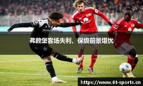 弗赖堡客场失利，保级前景堪忧