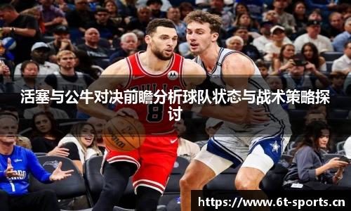 活塞与公牛对决前瞻分析球队状态与战术策略探讨