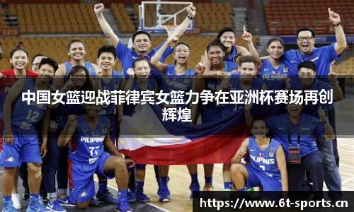 中国女篮迎战菲律宾女篮力争在亚洲杯赛场再创辉煌